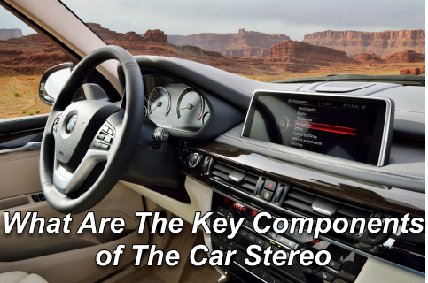 What Are The Key Components of The Car Stereo?
